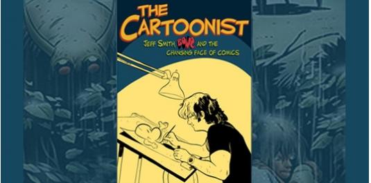 The Cartoonist: Jeff Smith, Bone, and the Changing Face of Comics